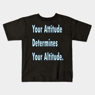 Your attitude determines your altitude Kids T-Shirt